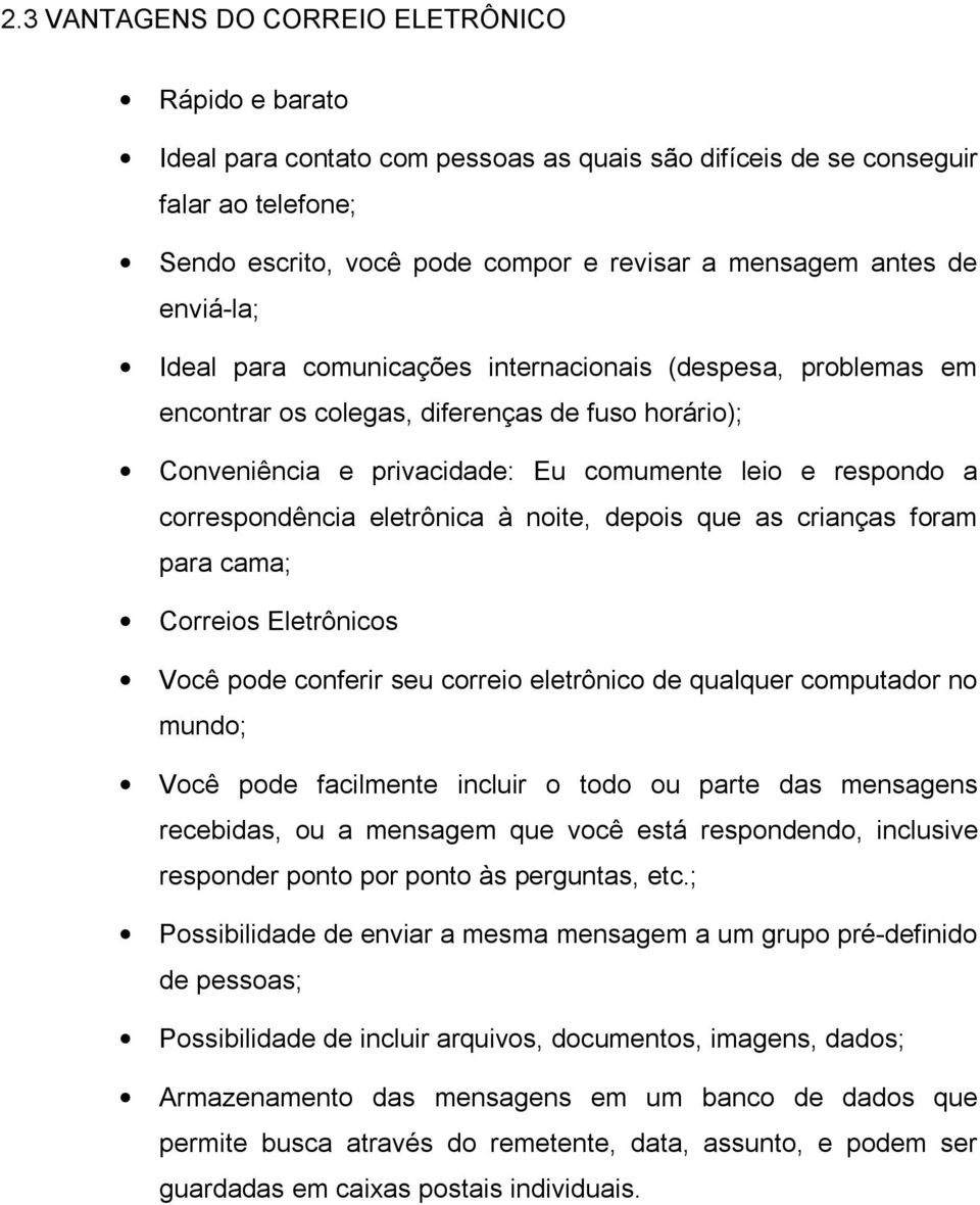 correspondência eletrônica à noite, depois que as crianças foram para cama; Correios Eletrônicos Você pode conferir seu correio eletrônico de qualquer computador no mundo; Você pode facilmente