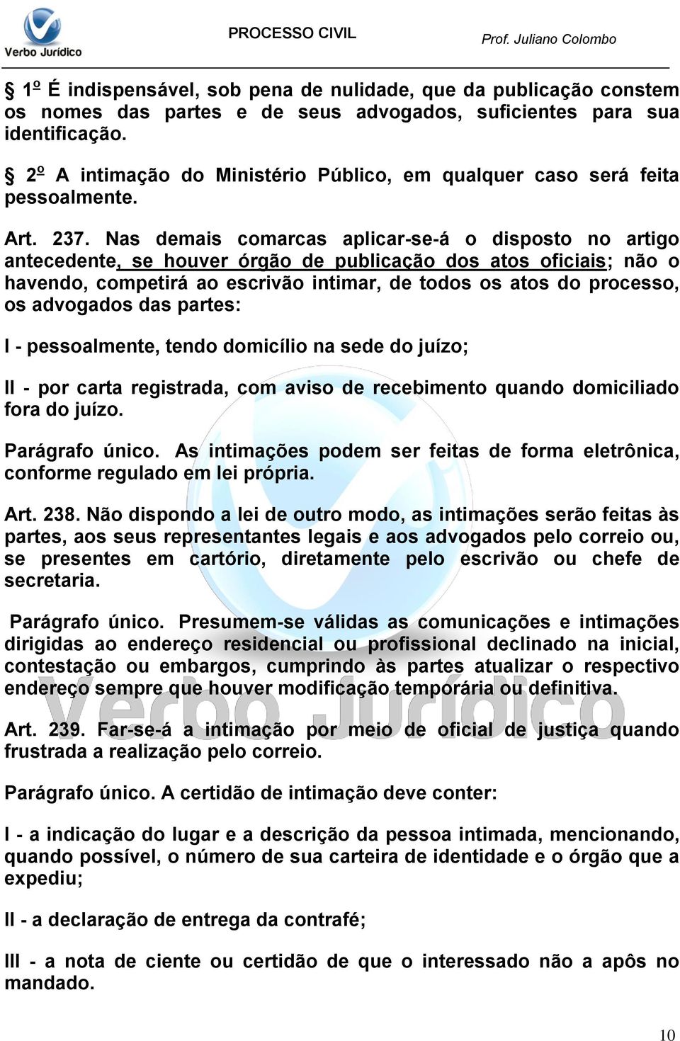 Nas demais comarcas aplicar-se-á o disposto no artigo antecedente, se houver órgão de publicação dos atos oficiais; não o havendo, competirá ao escrivão intimar, de todos os atos do processo, os