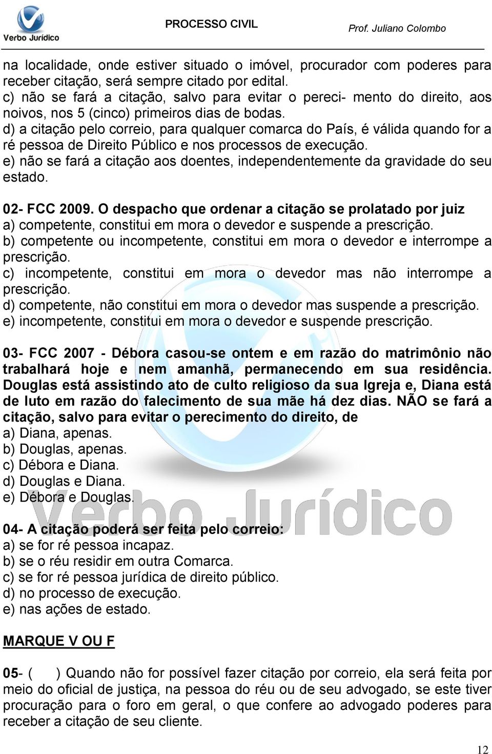 d) a citação pelo correio, para qualquer comarca do País, é válida quando for a ré pessoa de Direito Público e nos processos de execução.