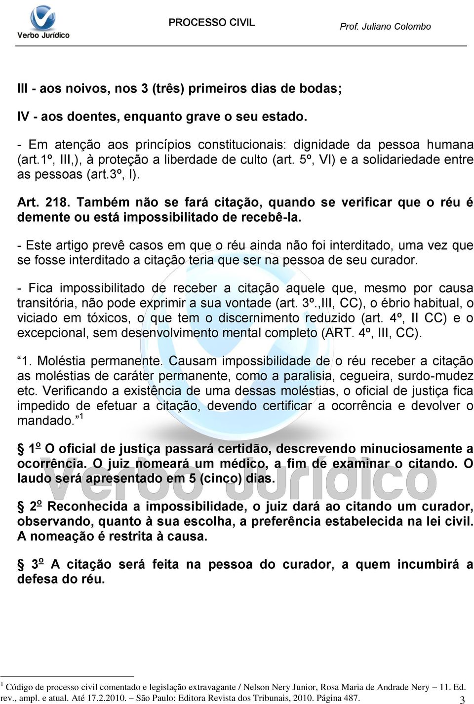 Também não se fará citação, quando se verificar que o réu é demente ou está impossibilitado de recebê-la.