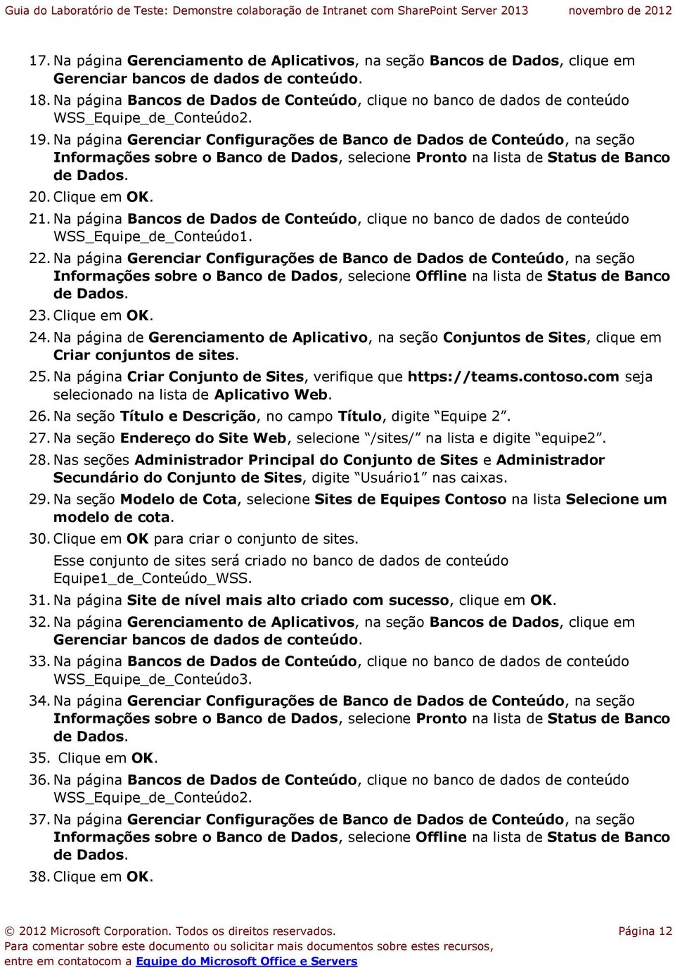 Na página Gerenciar Configurações de Banco de Dados de Conteúdo, na seção Informações sobre o Banco de Dados, selecione Pronto na lista de Status de Banco 20. Clique em OK. 21.