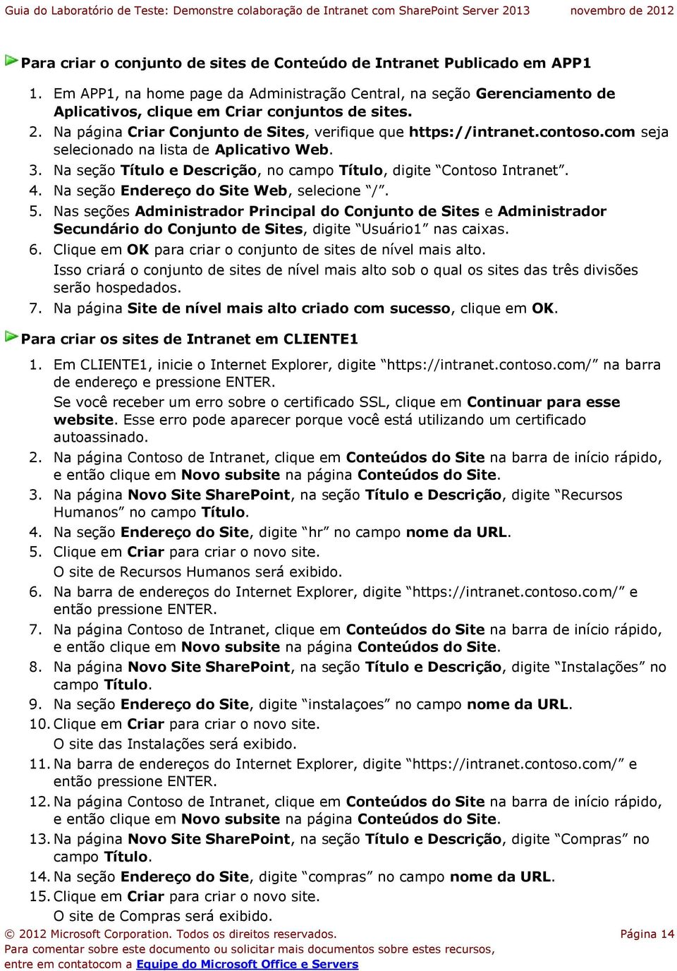 4. Na seção Endereço do Site Web, selecione /. 5. Nas seções Administrador Principal do Conjunto de Sites e Administrador Secundário do Conjunto de Sites, digite Usuário1 nas caixas. 6.