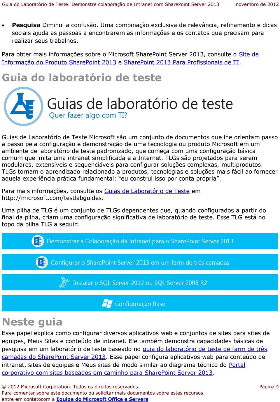 Guia do laboratório de teste Guias de Laboratório de Teste Microsoft são um conjunto de documentos que lhe orientam passo a passo pela configuração e demonstração de uma tecnologia ou produto