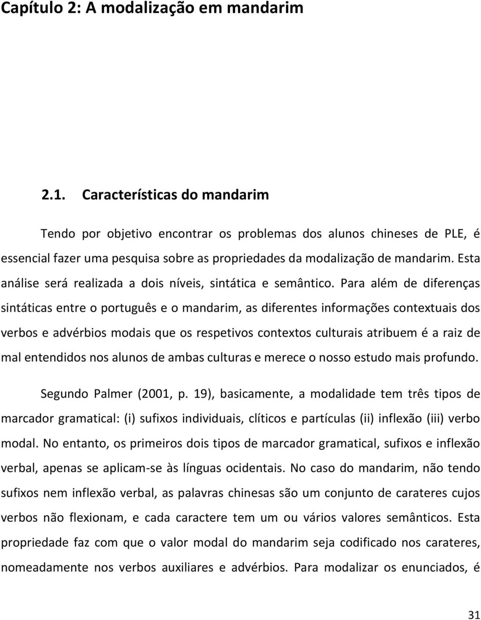 Esta análise será realizada a dois níveis, sintática e semântico.