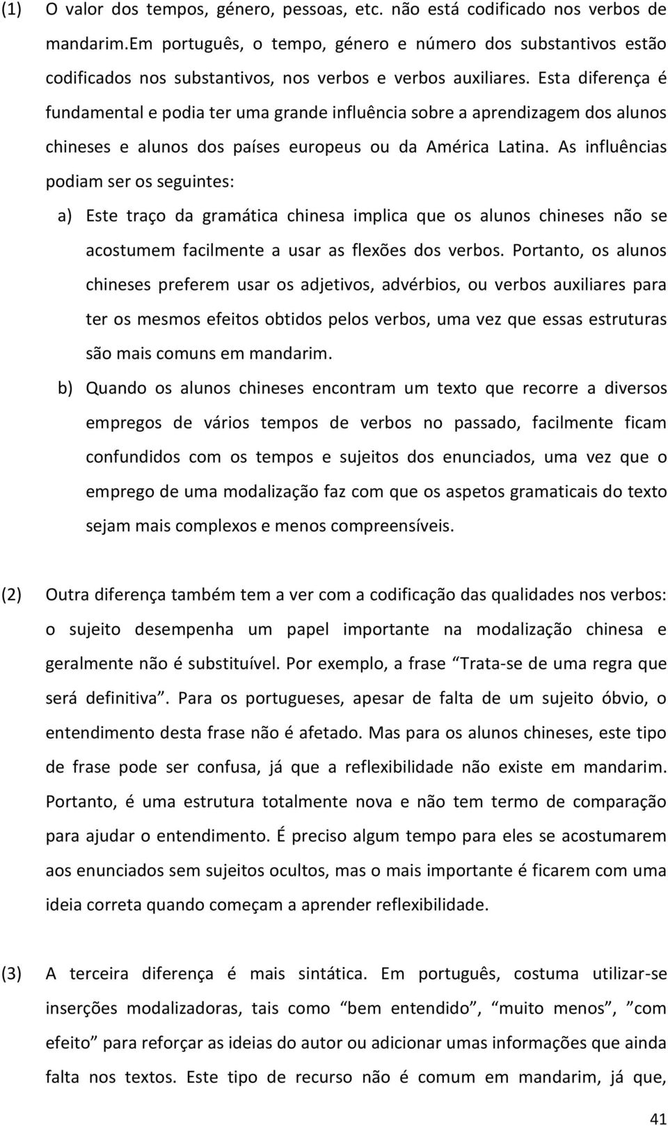 Esta diferença é fundamental e podia ter uma grande influência sobre a aprendizagem dos alunos chineses e alunos dos países europeus ou da América Latina.