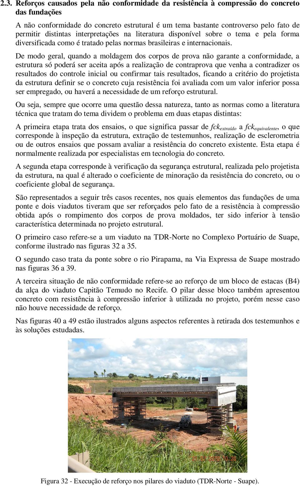 De modo geral, quando a moldagem dos corpos de prova não garante a conformidade, a estrutura só poderá ser aceita após a realização de contraprova que venha a contradizer os resultados do controle