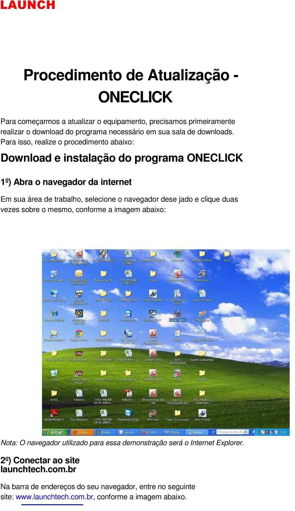Para isso, realize o procedimento abaixo: Download e instalação do programa ONECLICK 1º) Abra o navegador da internet Em sua área de trabalho, selecione o