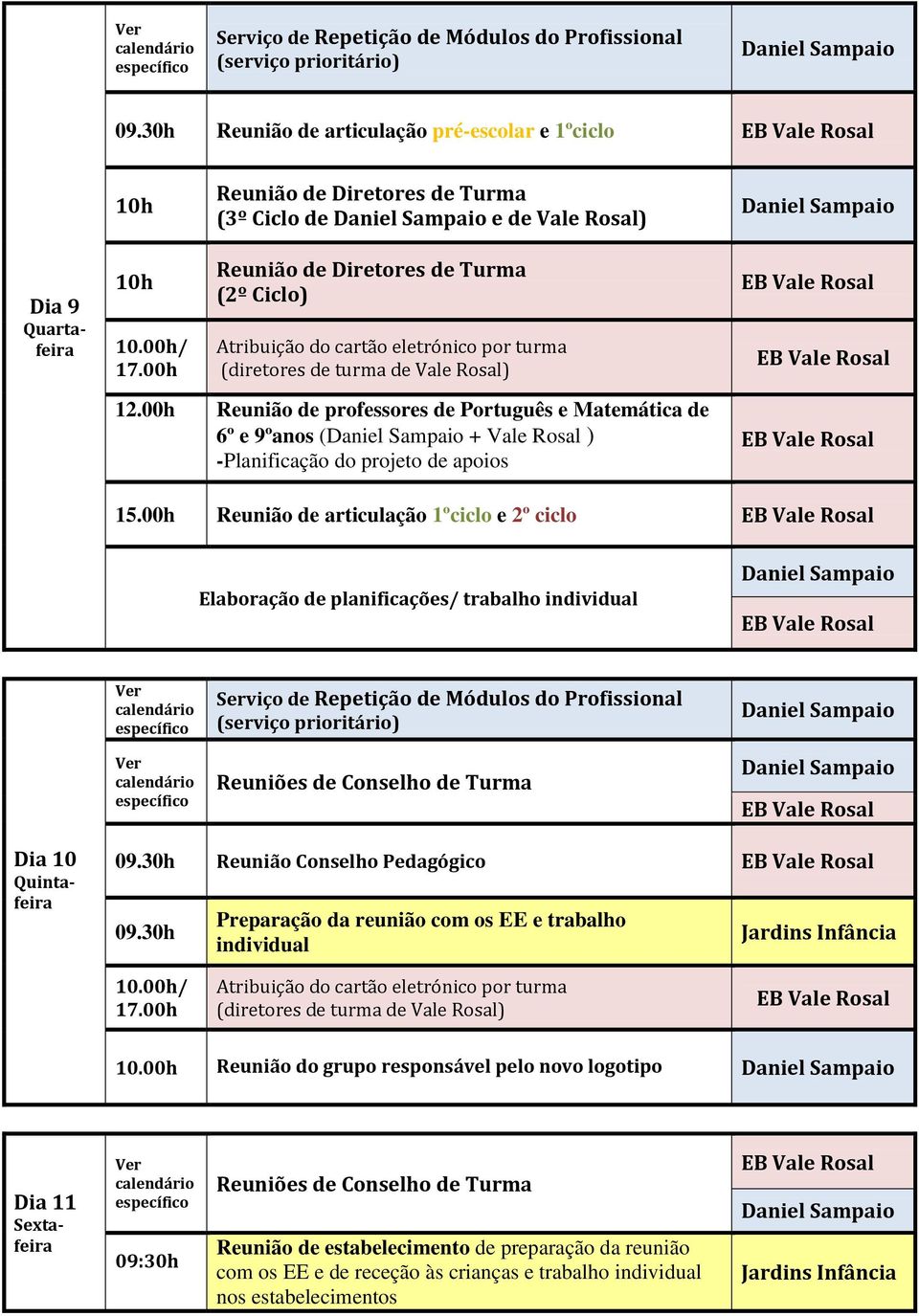 00h Reunião de articulação 1ºciclo e 2º ciclo Elaboração de planificações/ trabalho individual Dia 10 Quintafeira Reunião Conselho Pedagógico Preparação da reunião com os