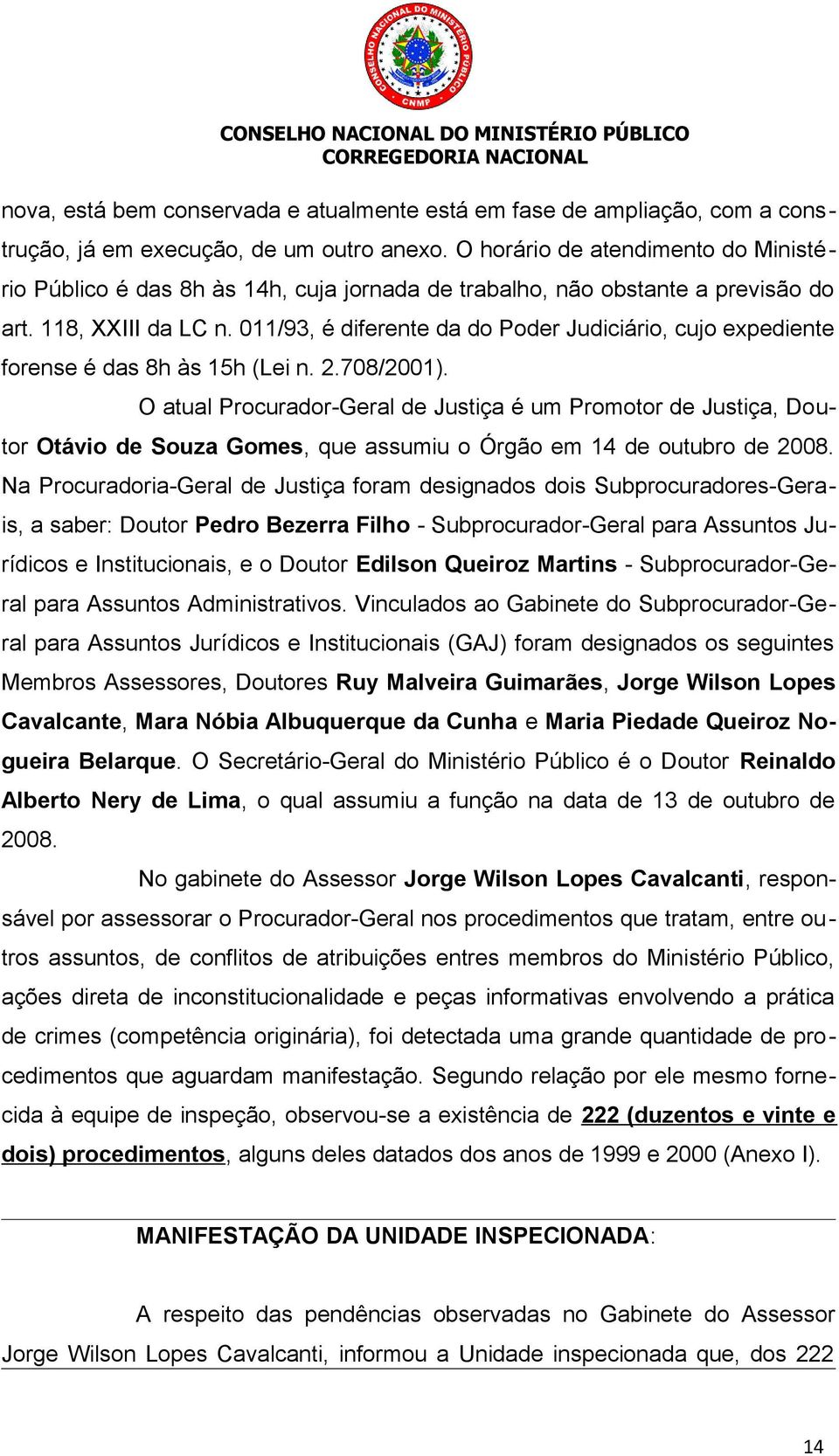 011/93, é diferente da do Poder Judiciário, cujo expediente forense é das 8h às 15h (Lei n. 2.708/2001).