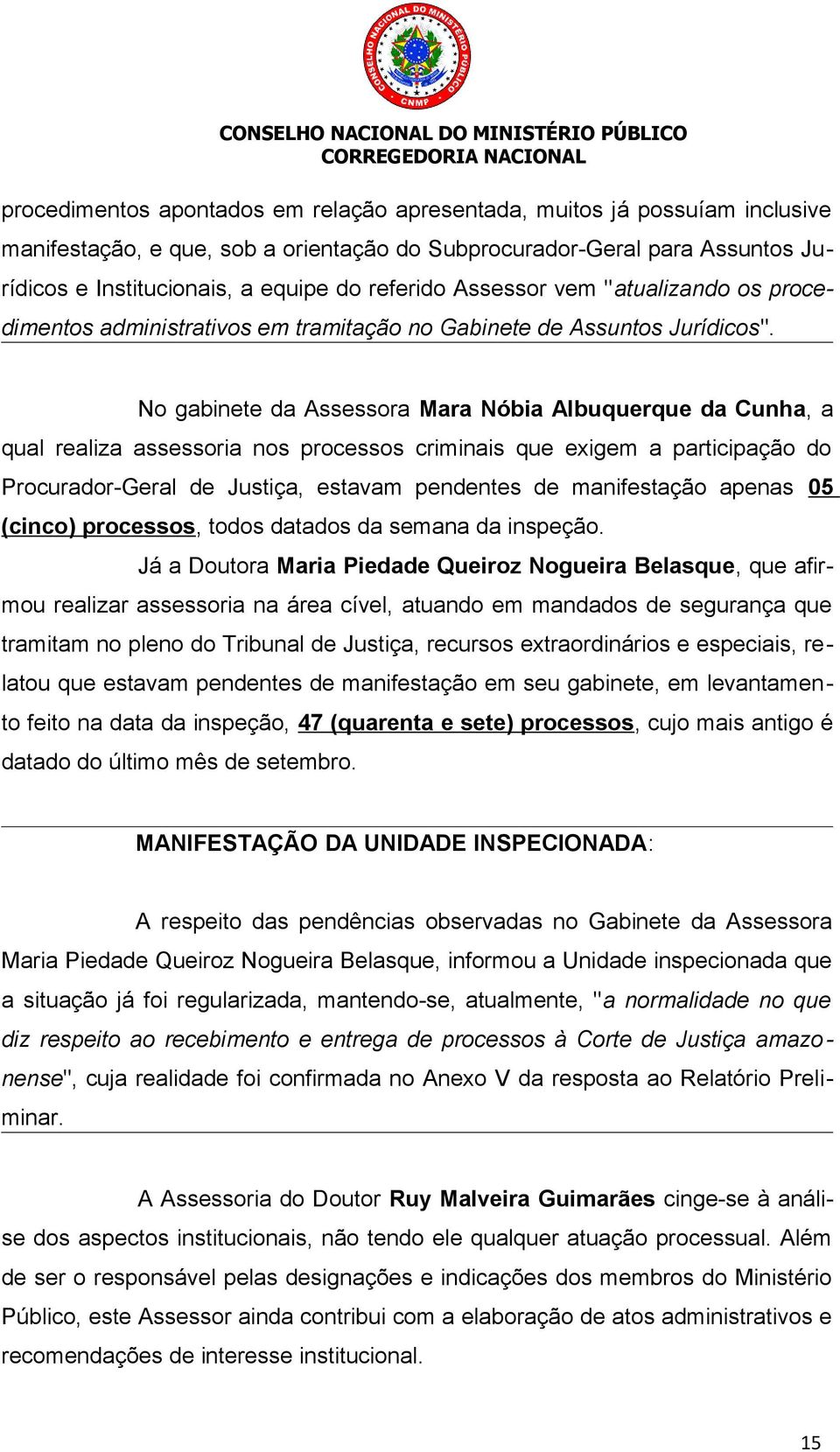 No gabinete da Assessora Mara Nóbia Albuquerque da Cunha, a qual realiza assessoria nos processos criminais que exigem a participação do Procurador-Geral de Justiça, estavam pendentes de manifestação