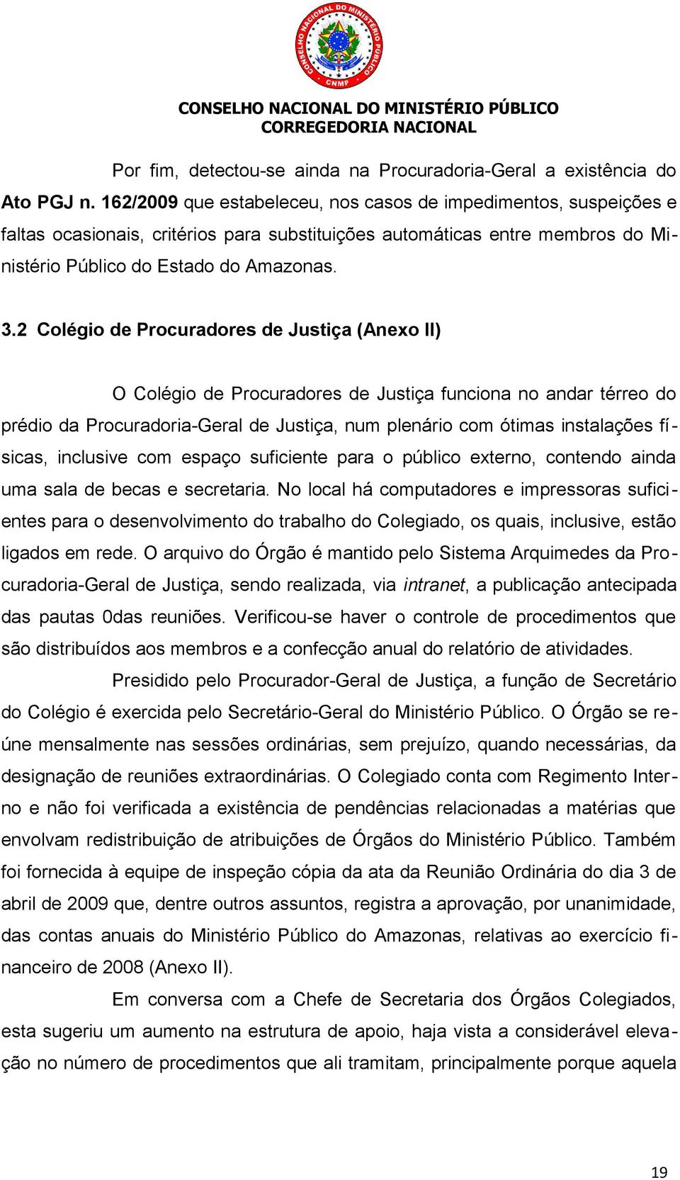 2 Colégio de Procuradores de Justiça (Anexo II) O Colégio de Procuradores de Justiça funciona no andar térreo do prédio da Procuradoria-Geral de Justiça, num plenário com ótimas instalações físicas,