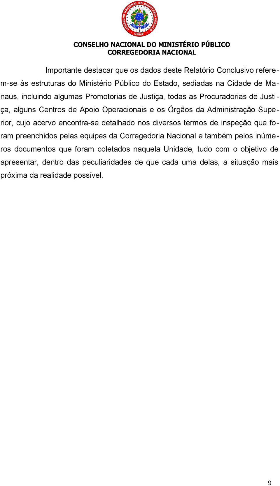 encontra-se detalhado nos diversos termos de inspeção que foram preenchidos pelas equipes da Corregedoria Nacional e também pelos inúmeros documentos que