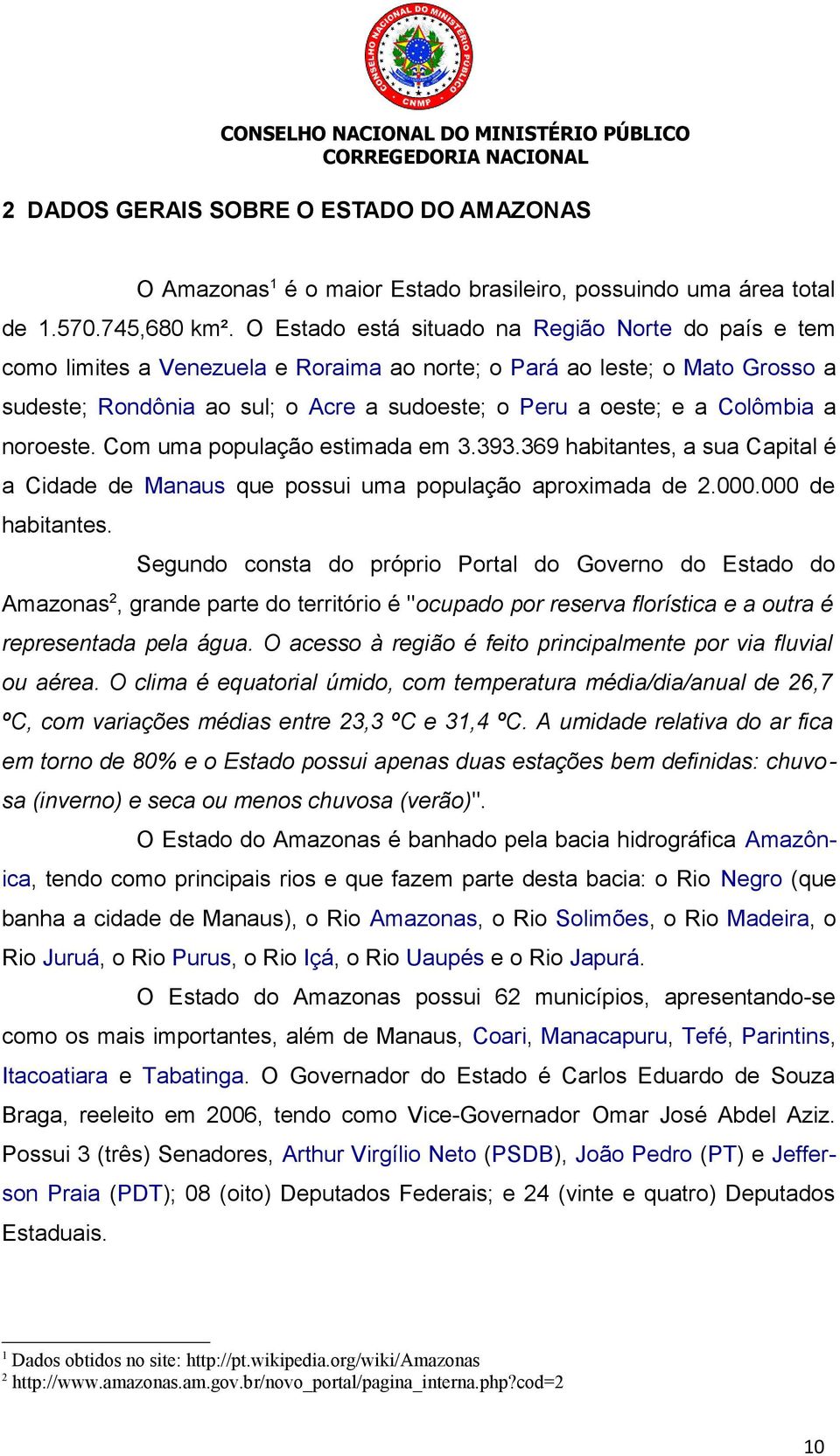 Colômbia a noroeste. Com uma população estimada em 3.393.369 habitantes, a sua Capital é a Cidade de Manaus que possui uma população aproximada de 2.000.000 de habitantes.