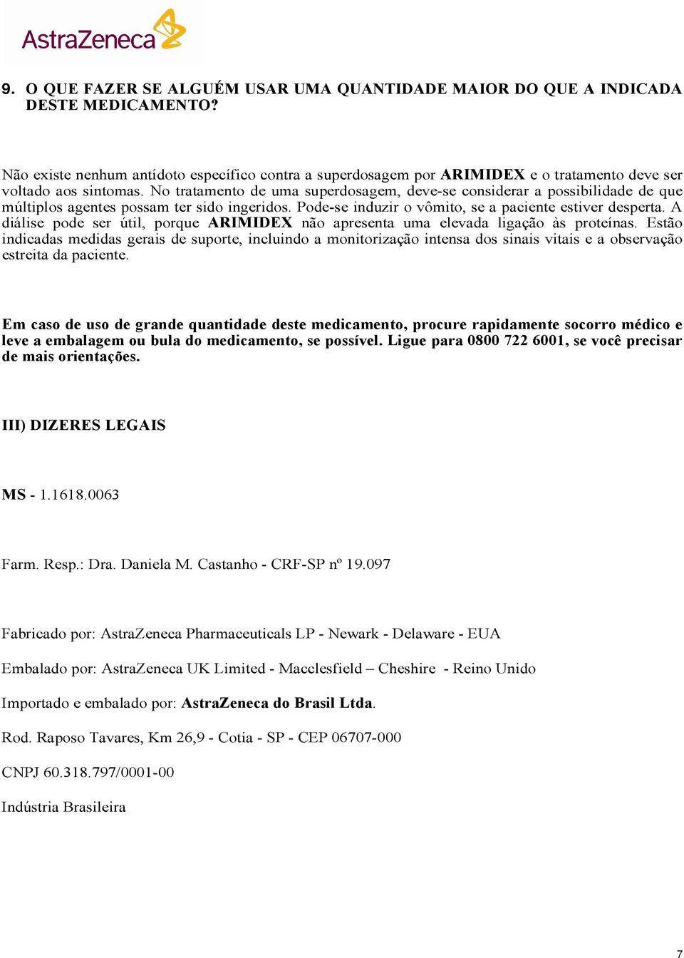 No tratamento de uma superdosagem, deve-se considerar a possibilidade de que múltiplos agentes possam ter sido ingeridos. Pode-se induzir o vômito, se a paciente estiver desperta.