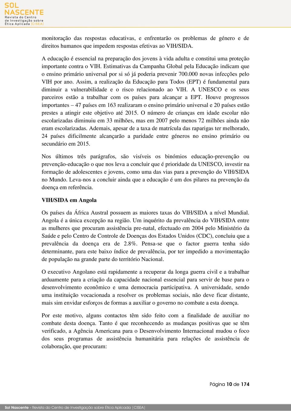 Estimativas da Campanha Global pela Educação indicam que o ensino primário universal por si só já poderia prevenir 700.000 novas infecções pelo VIH por ano.