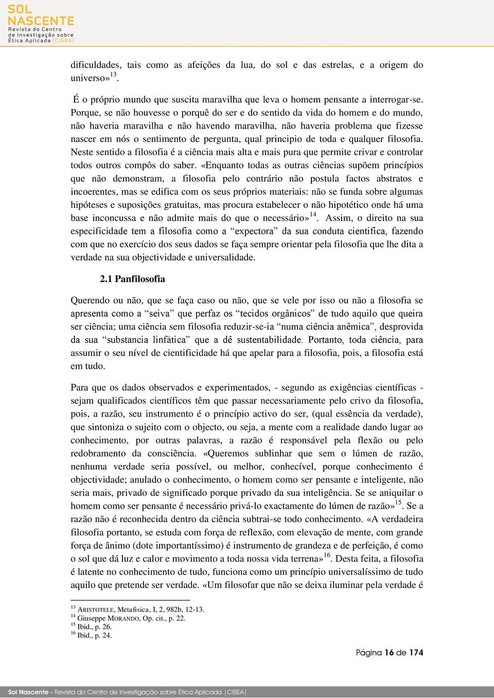 pergunta, qual principio de toda e qualquer filosofia. Neste sentido a filosofia é a ciência mais alta e mais pura que permite crivar e controlar todos outros compôs do saber.