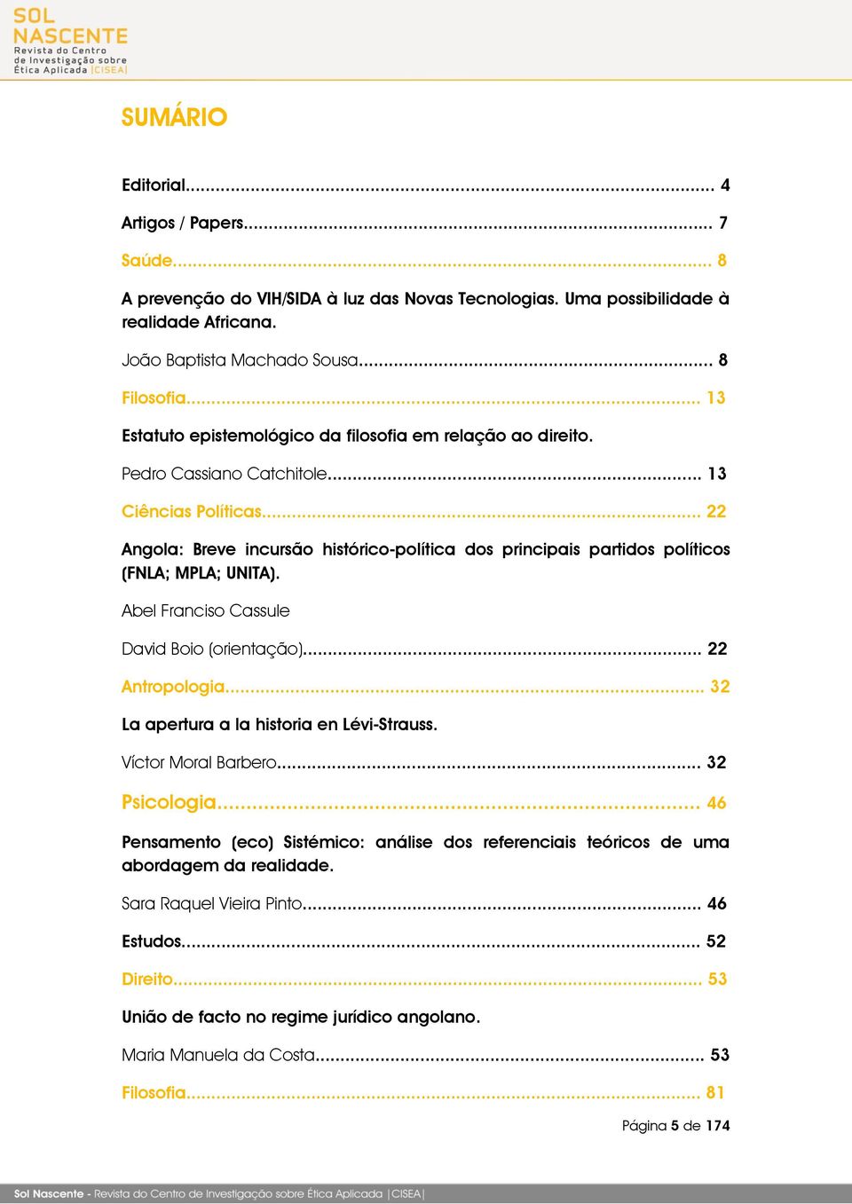 .. 22 Angola: Breve incursão histórico-política dos principais partidos políticos (FNLA; MPLA; UNITA). Abel Franciso Cassule David Boio (orientação)... 22 Antropologia.