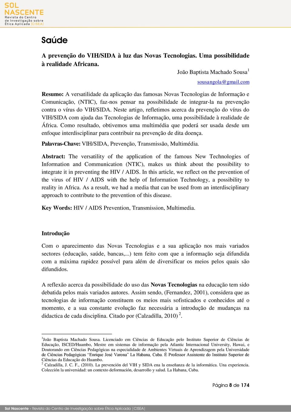 Neste artigo, refletimos acerca da prevenção do vírus do VIH/SIDA com ajuda das Tecnologias de Informação, uma possibilidade à realidade de África.