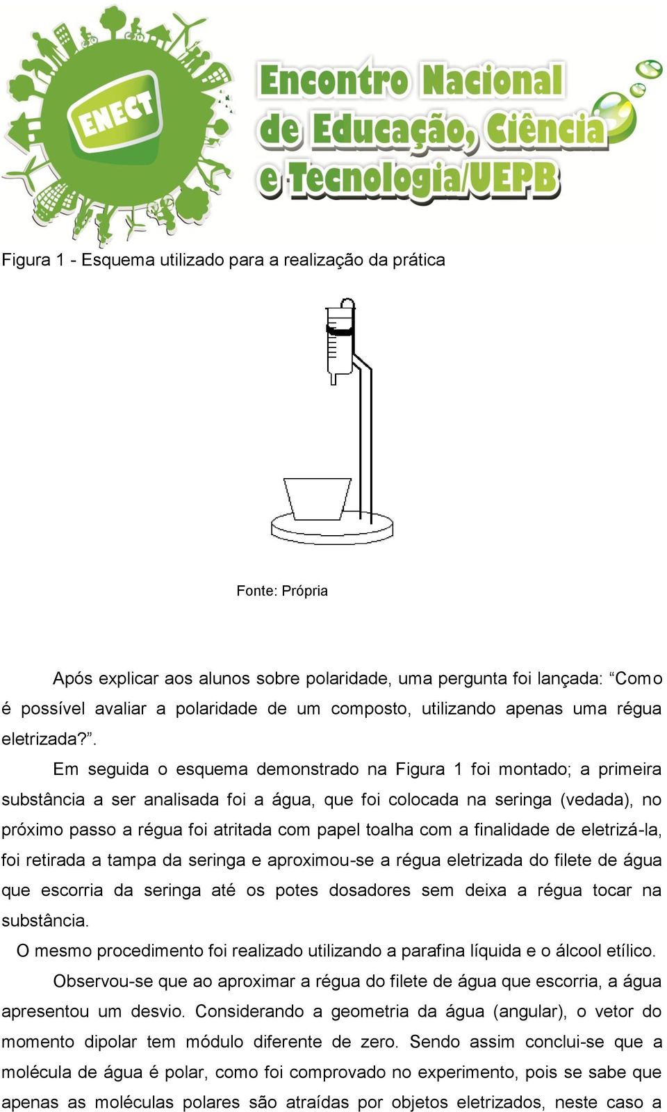 . Em seguida o esquema demonstrado na Figura 1 foi montado; a primeira substância a ser analisada foi a água, que foi colocada na seringa (vedada), no próximo passo a régua foi atritada com papel