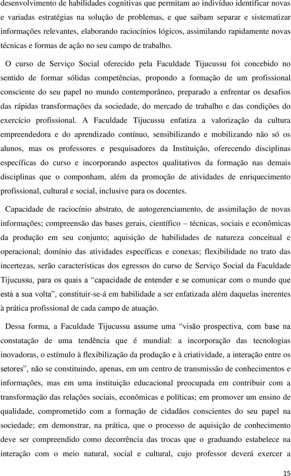 O curso de Serviço Social oferecido pela Faculdade Tijucussu foi concebido no sentido de formar sólidas competências, propondo a formação de um profissional consciente do seu papel no mundo