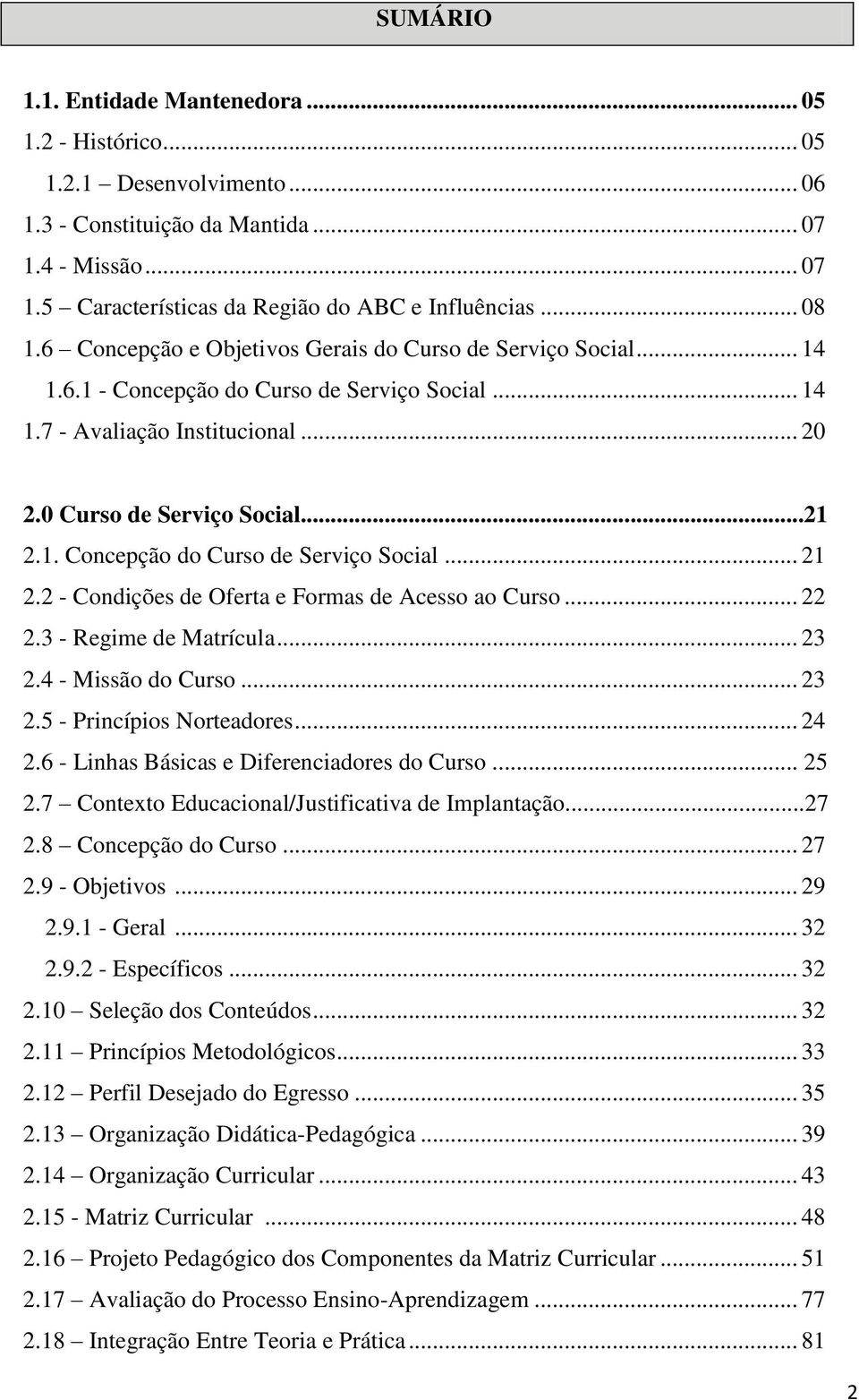 2 - Condições de Oferta e Formas de Acesso ao Curso... 22 2.3 - Regime de Matrícula... 23 2.4 - Missão do Curso... 23 2.5 - Princípios Norteadores... 24 2.