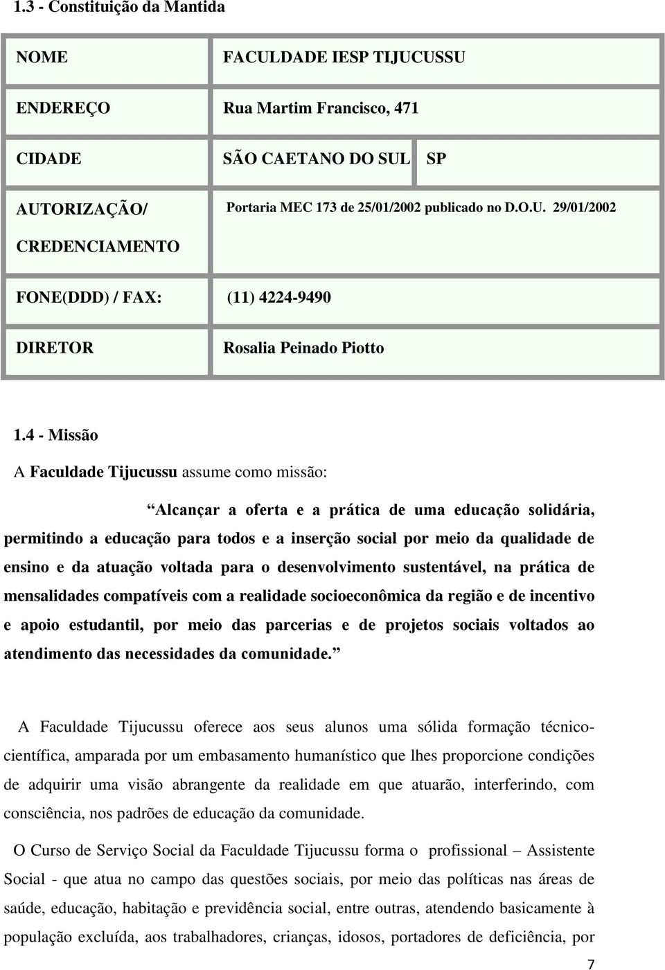 atuação voltada para o desenvolvimento sustentável, na prática de mensalidades compatíveis com a realidade socioeconômica da região e de incentivo e apoio estudantil, por meio das parcerias e de