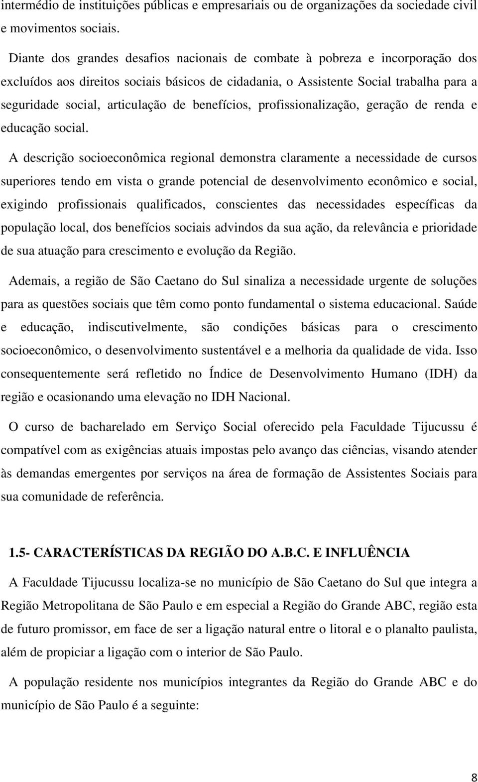 de benefícios, profissionalização, geração de renda e educação social.