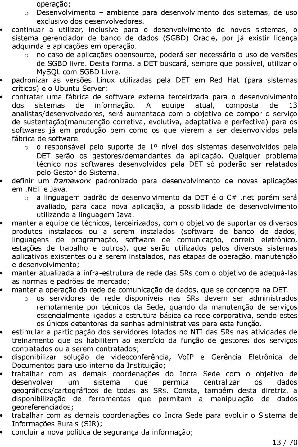 o no caso de aplicações opensource, poderá ser necessário o uso de versões de SGBD livre. Desta forma, a DET buscará, sempre que possível, utilizar o MySQL com SGBD Livre.