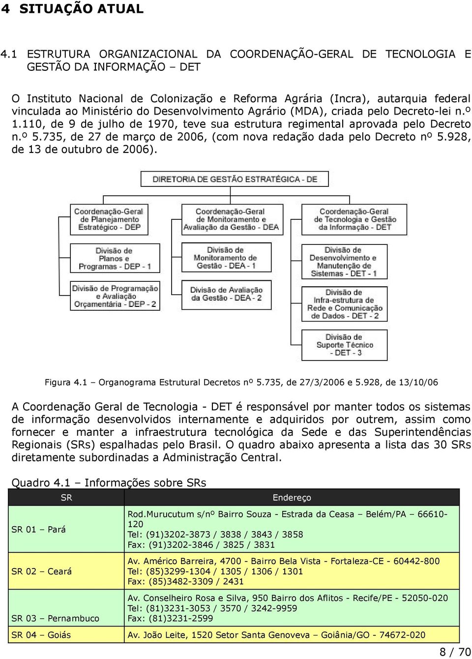 Desenvolvimento Agrário (MDA), criada pelo Decreto-lei n.º.0, de 9 de julho de 970, teve sua estrutura regimental aprovada pelo Decreto n.º 5.