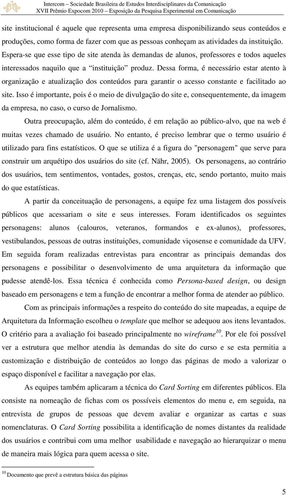 Dessa forma, é necessário estar atento à organização e atualização dos conteúdos para garantir o acesso constante e facilitado ao site.