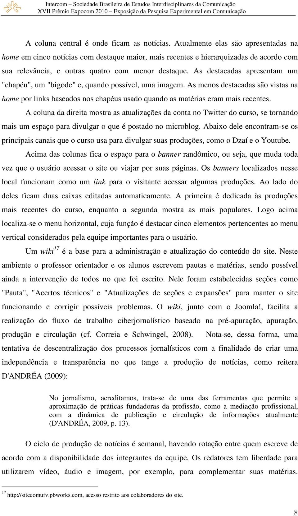 As destacadas apresentam um "chapéu", um "bigode" e, quando possível, uma imagem. As menos destacadas são vistas na home por links baseados nos chapéus usado quando as matérias eram mais recentes.