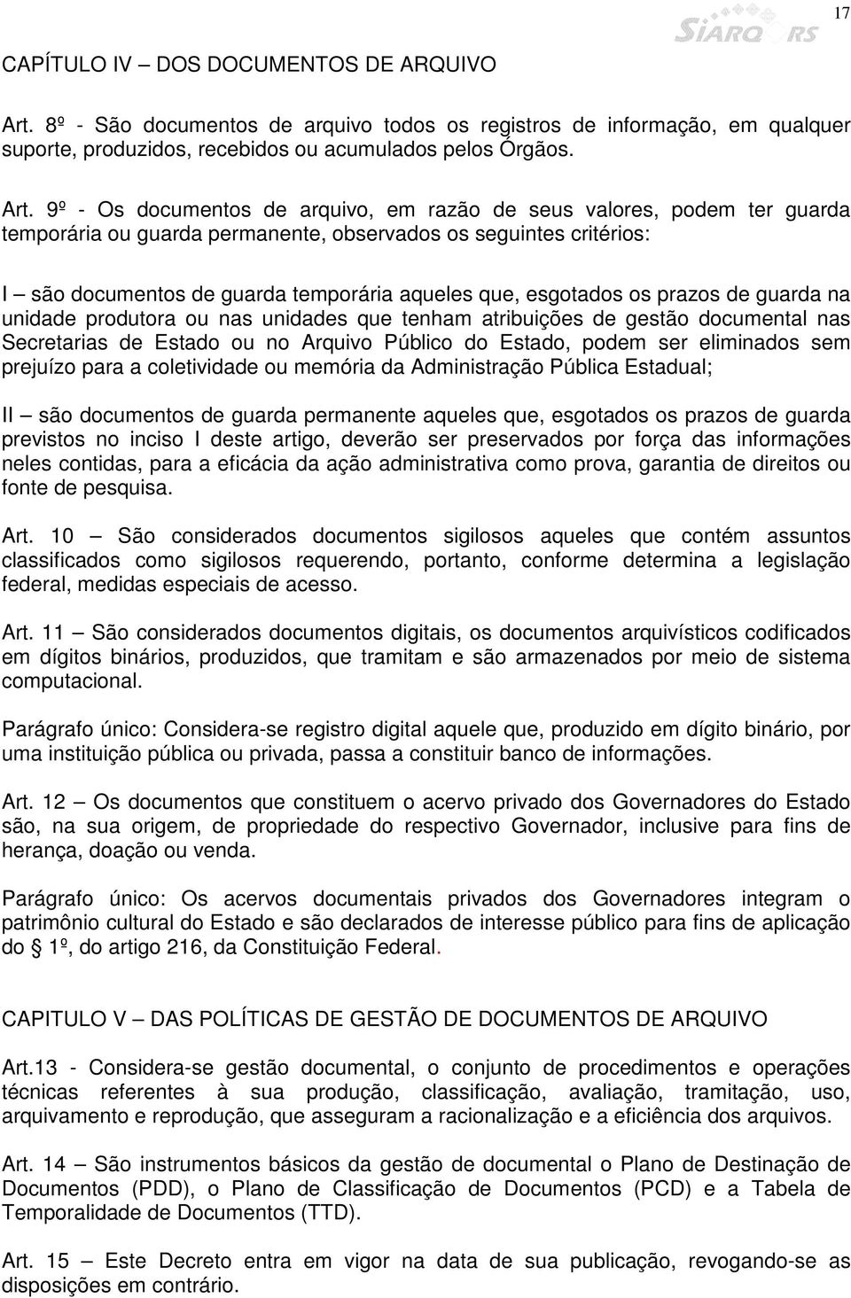 9º - Os documentos de arquivo, em razão de seus valores, podem ter guarda temporária ou guarda permanente, observados os seguintes critérios: I são documentos de guarda temporária aqueles que,