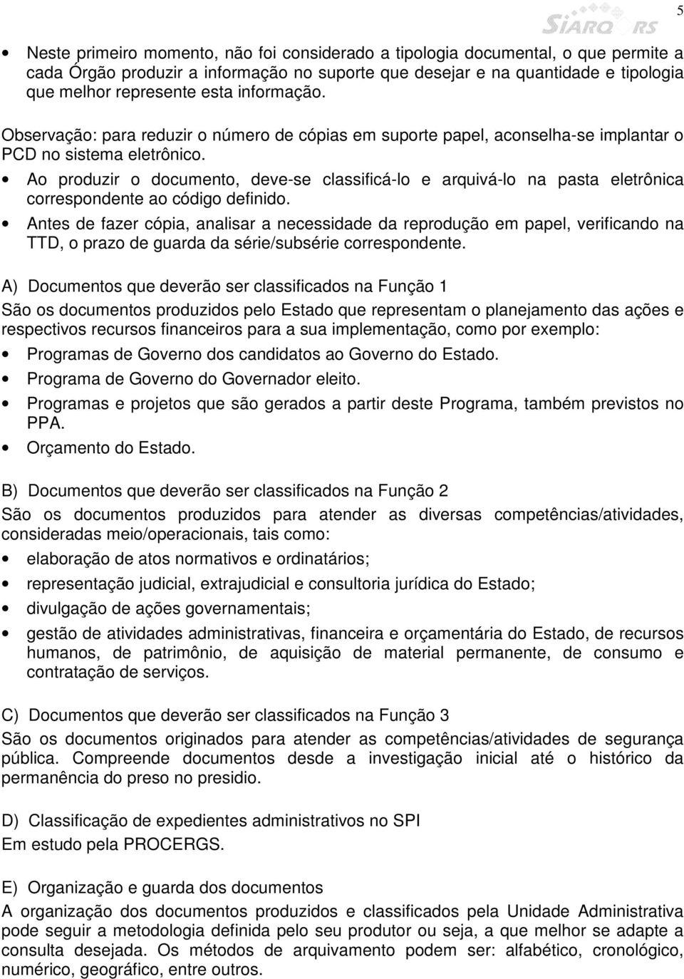 Ao produzir o documento, deve-se classificá-lo e arquivá-lo na pasta eletrônica correspondente ao código definido.