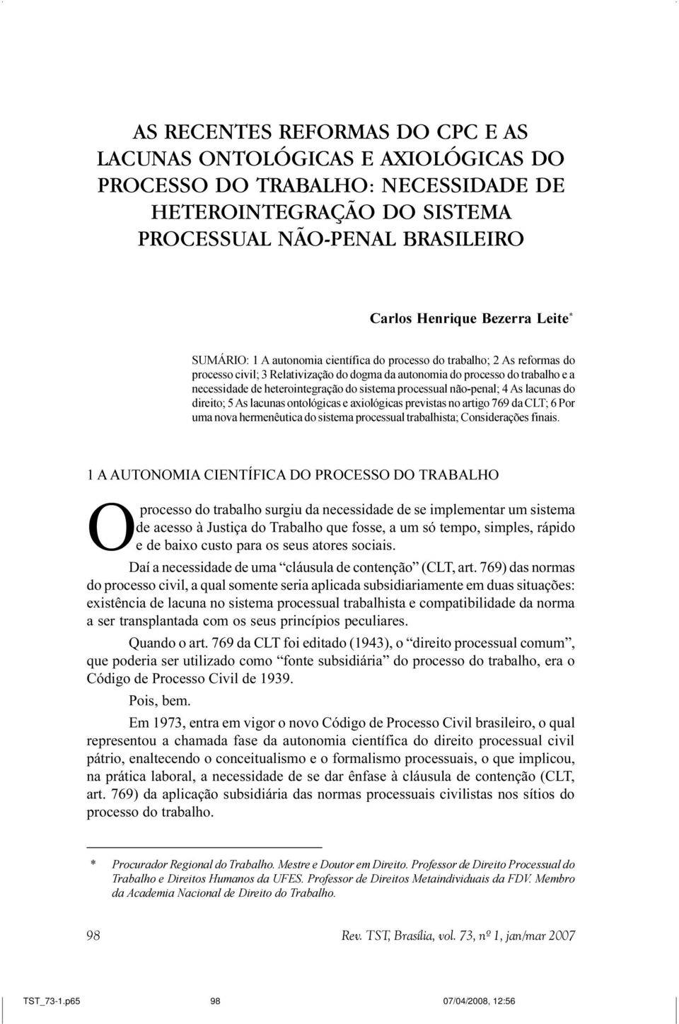 sistema processual não-penal; 4 As lacunas do direito; 5 As lacunas ontológicas e axiológicas previstas no artigo 769 da CLT; 6 Por uma nova hermenêutica do sistema processual trabalhista;