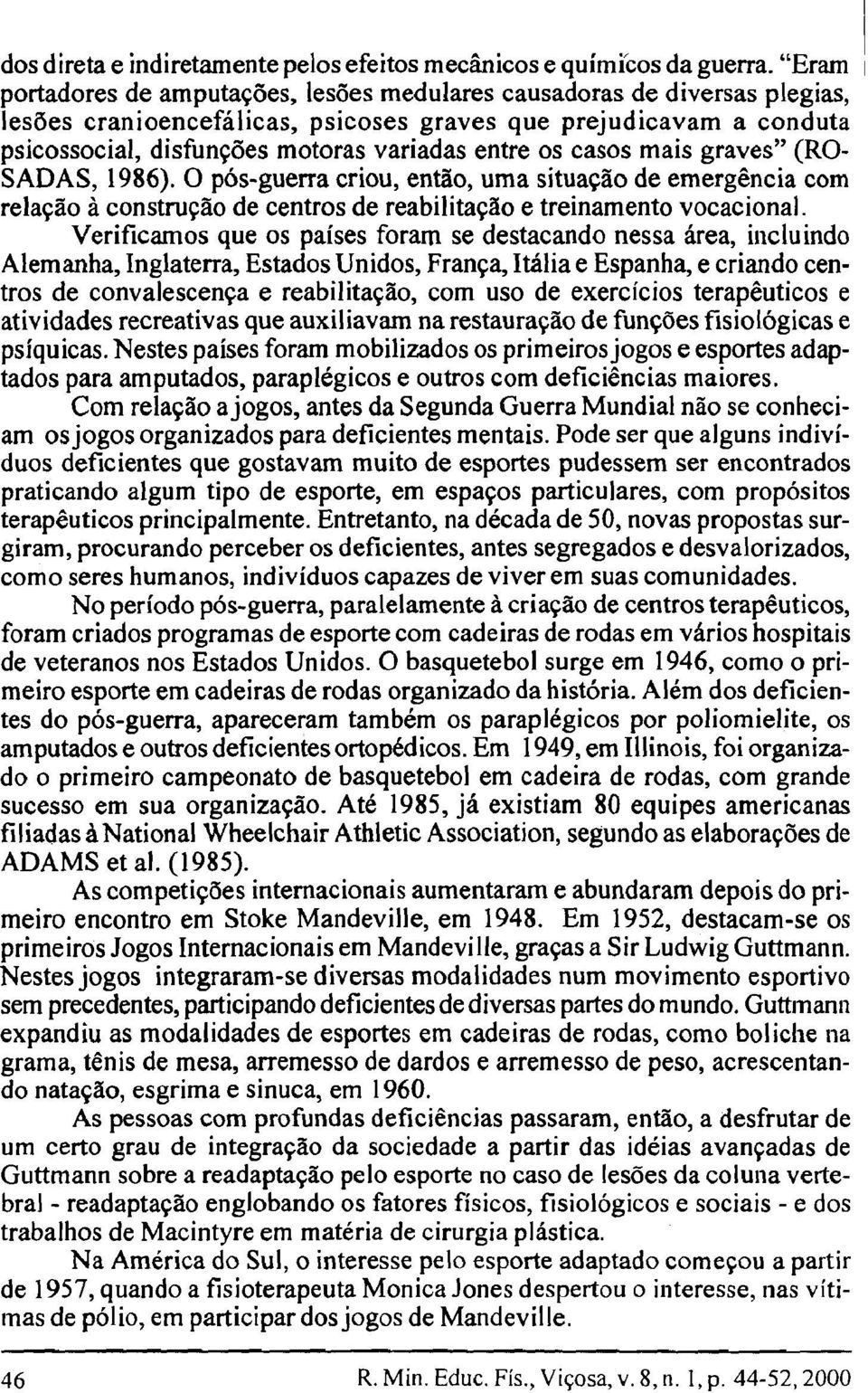 os casos mais graves" (RO- SADAS, 1986). O pós-guerra criou, então, uma situação de emergência com relação à construção de centros de reabilitação e treinamento vocacional.