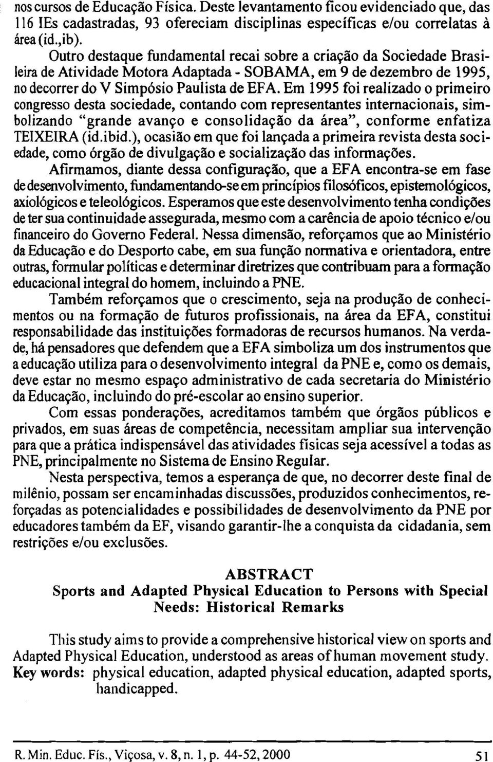 Em 1995 foi realizado o primeiro congresso desta sociedade, contando com representantes internacionais, simbolizando "grande avanço e consolidação da área", conforme enfatiza TEIXEIRA (id.ibid.