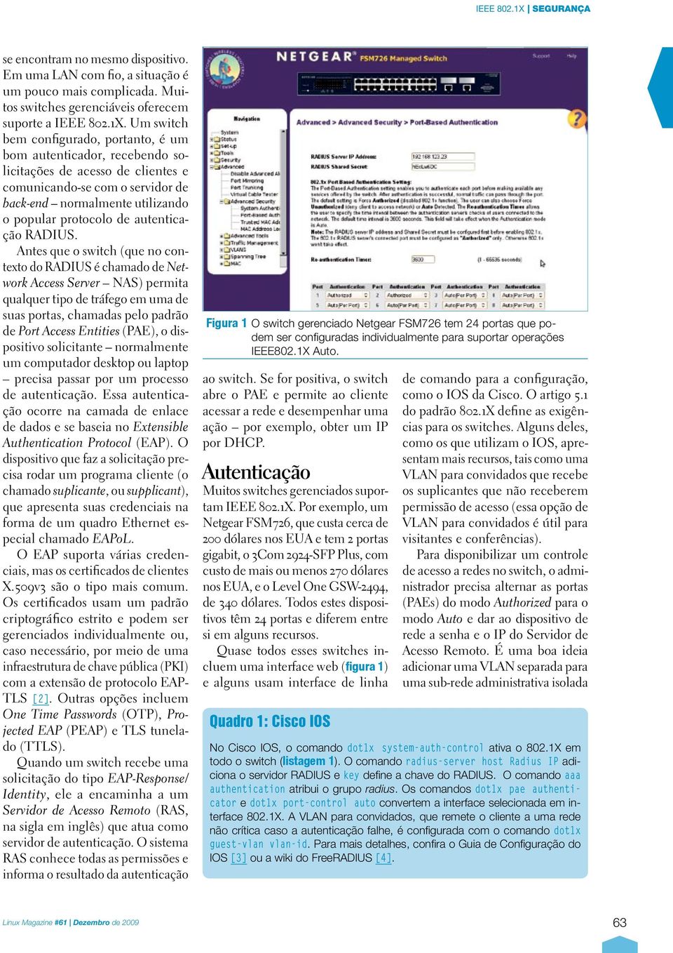 Um switch bem configurado, portanto, é um bom autenticador, recebendo solicitações de acesso de clientes e comunicando-se com o servidor de back-end normalmente utilizando o popular protocolo de