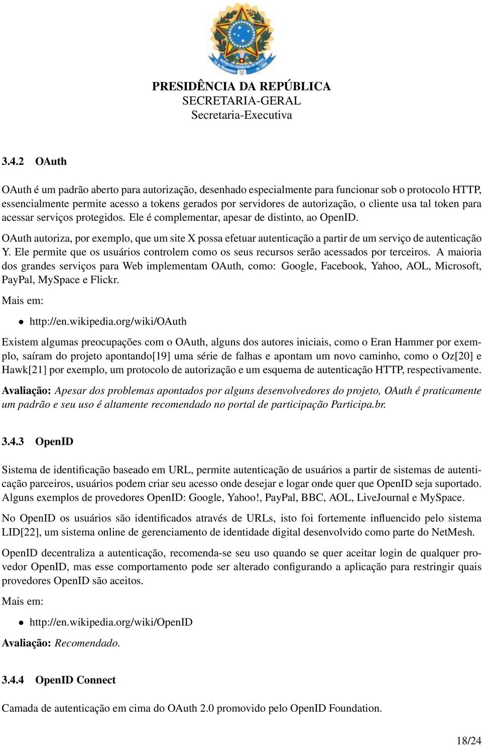 OAuth autoriza, por exemplo, que um site X possa efetuar autenticação a partir de um serviço de autenticação Y.