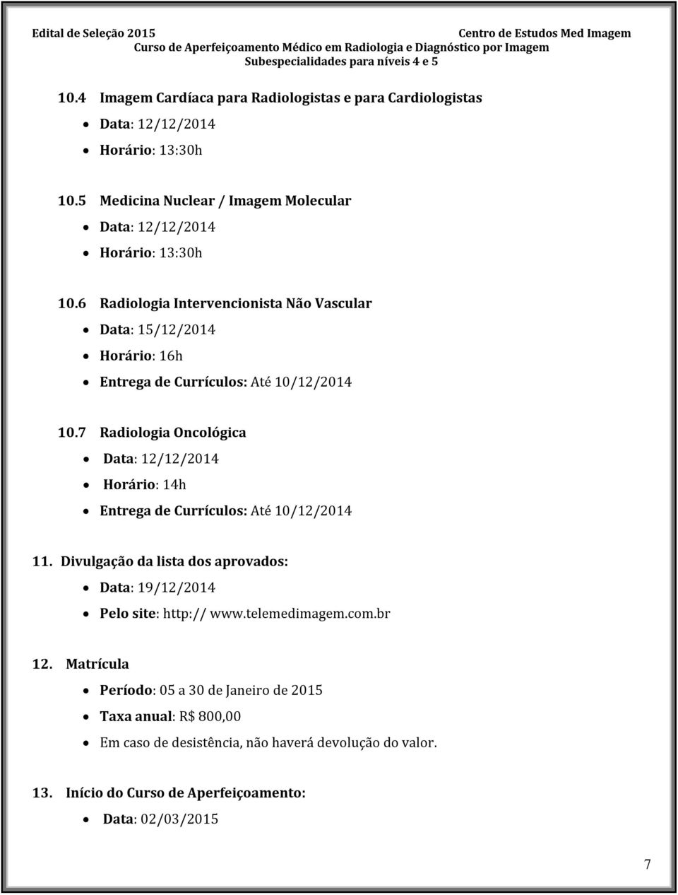 7 Radiologia Oncológica Horário: 14h Entrega de Currículos: Até 10/12/2014 11.