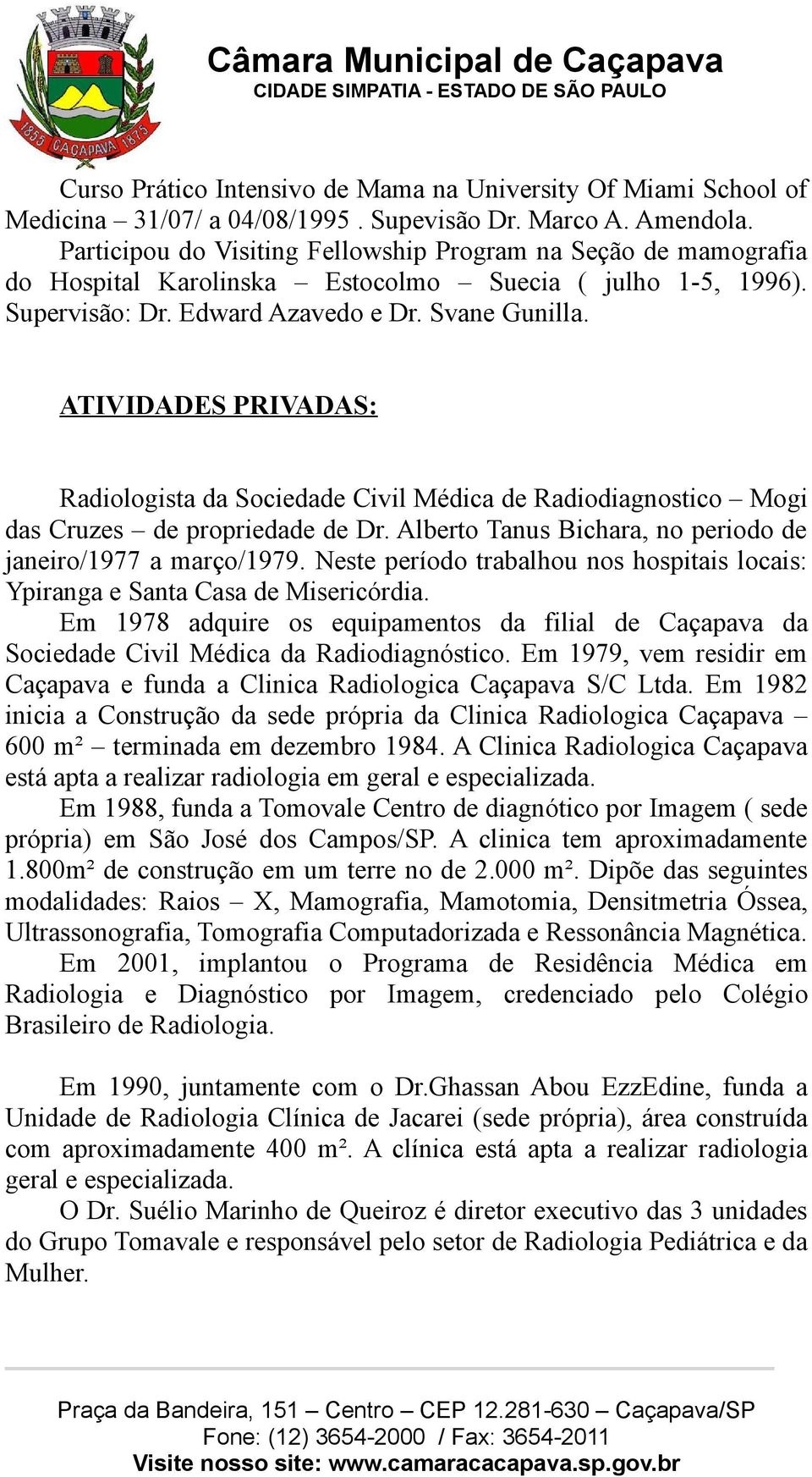 ATIVIDADES PRIVADAS: Radiologista da Sociedade Civil Médica de Radiodiagnostico Mogi das Cruzes de propriedade de Dr. Alberto Tanus Bichara, no periodo de janeiro/1977 a março/1979.