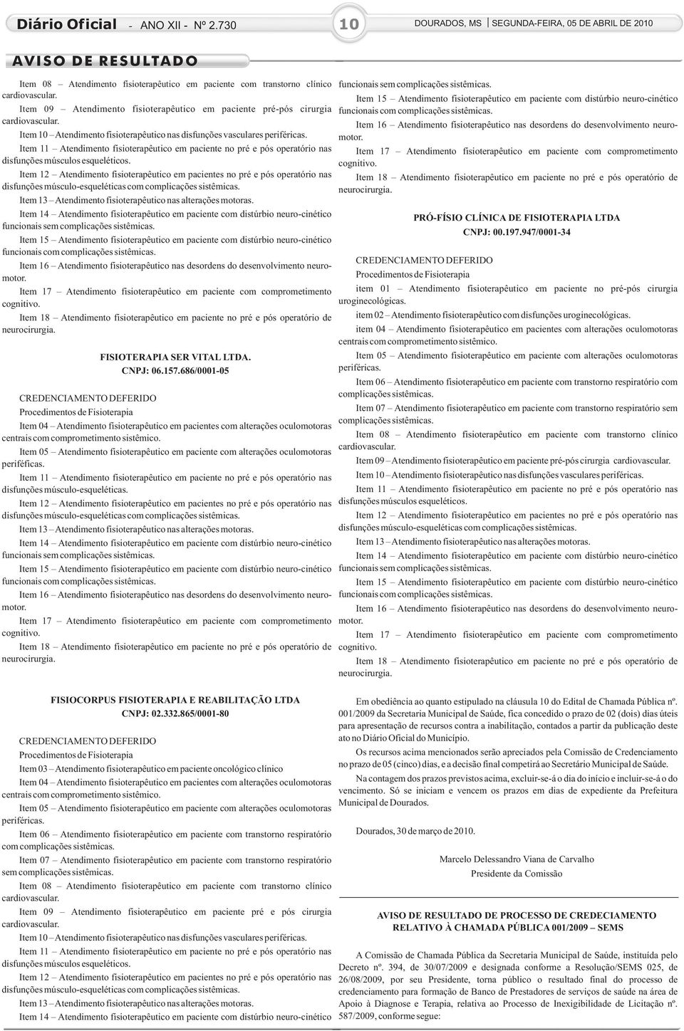 Item 16 Atendimento fisioterapêutico nas desordens do desenvolvimento neuro- Item 10 Atendimento fisioterapêutico nas disfunções vasculares periféricas. motor.