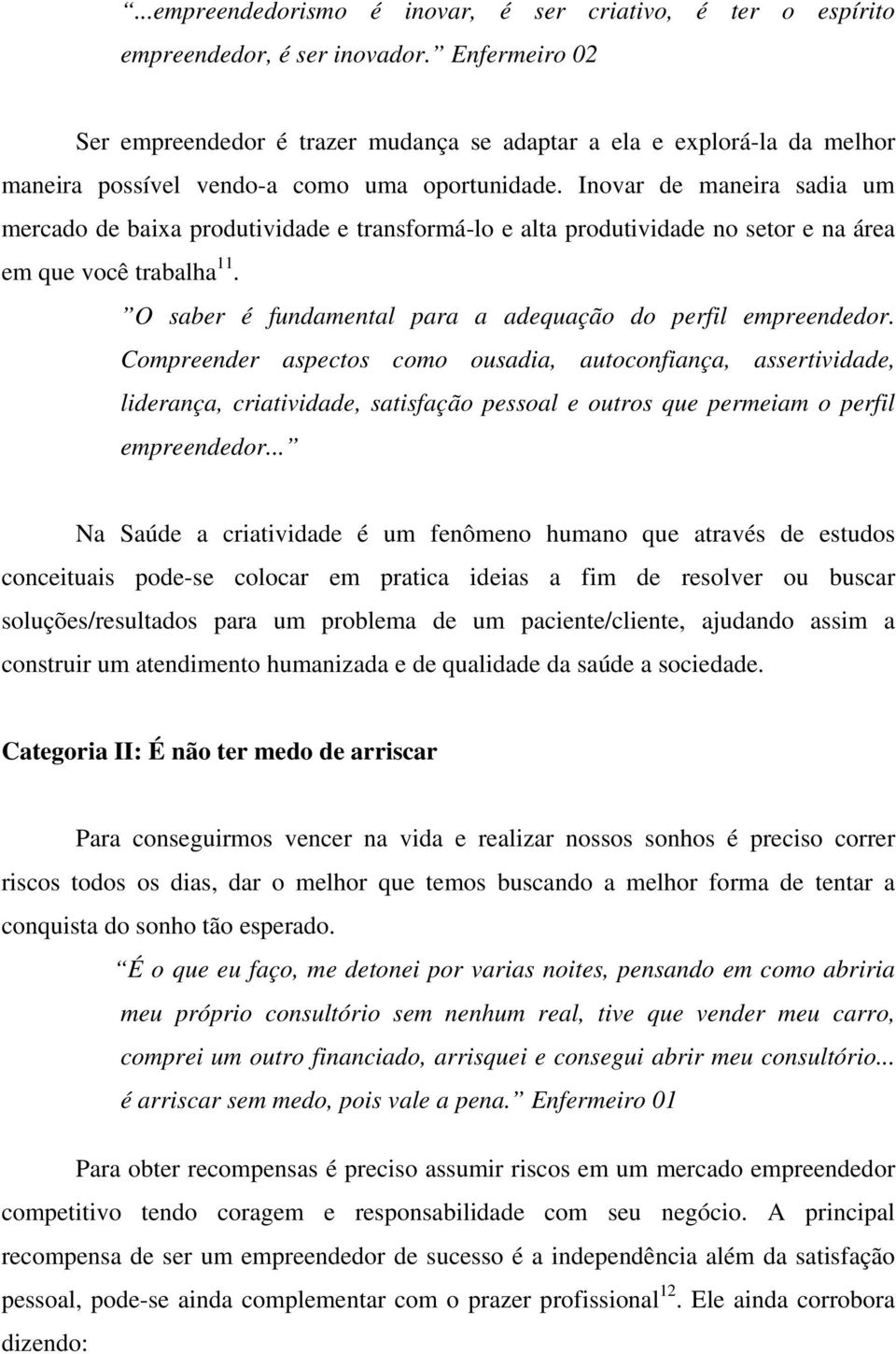 Inovar de maneira sadia um mercado de baixa produtividade e transformá-lo e alta produtividade no setor e na área em que você trabalha 11.