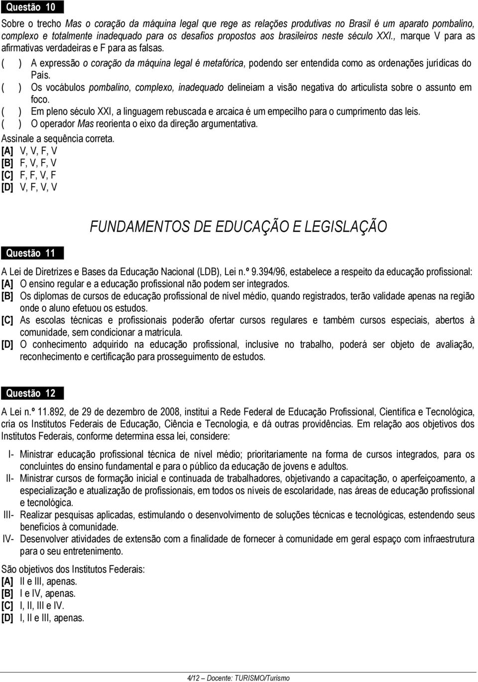 ( ) Os vocábulos pombalino, complexo, inadequado delineiam a visão negativa do articulista sobre o assunto em foco.