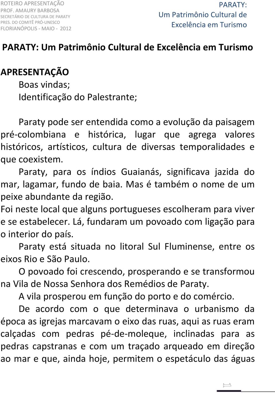 Foi neste local que alguns portugueses escolheram para viver e se estabelecer. Lá, fundaram um povoado com ligação para o interior do país.