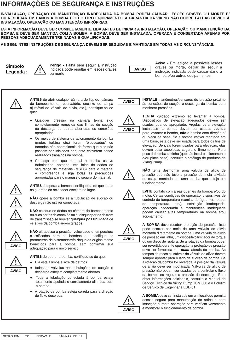 ESTA INFORMAÇÃO DEVE SER COMPLETAMENTE LIDA ANTES DE INICIAR A INSTALAÇÃO, OPERAÇÃO OU MANUTENÇÃO DA BOMBA E DEVE SER MANTIDA COM A BOMBA.