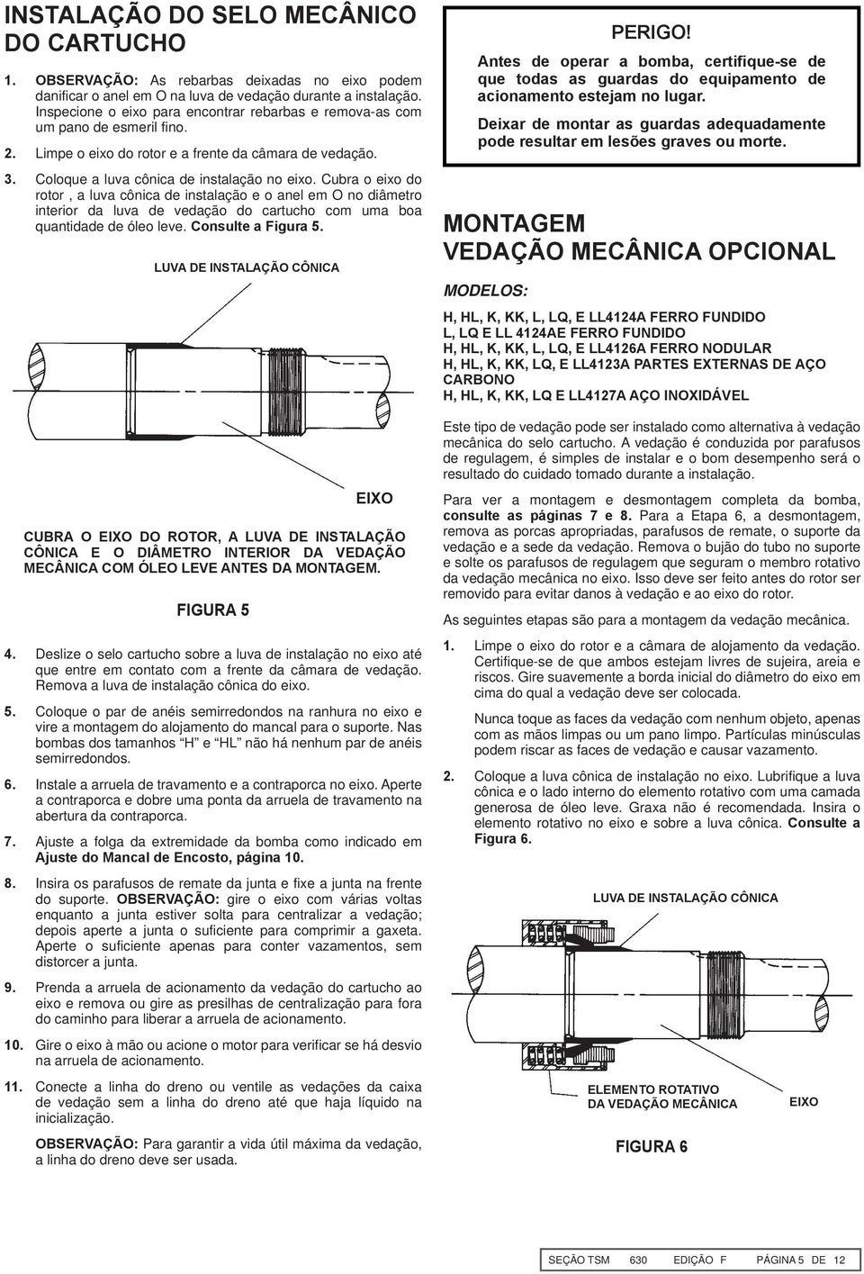 Cubra o eixo do rotor, a luva cônica de instalação e o anel em O no diâmetro interior da luva de vedação do cartucho com uma boa quantidade de óleo leve. Consulte a Figura 5.