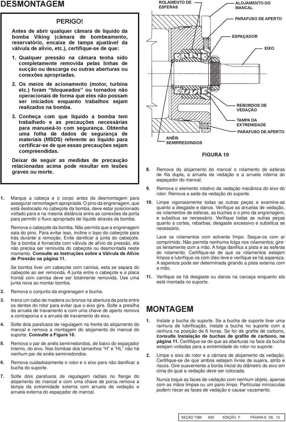 Os meios de acionamento (motor, turbina etc.) foram bloqueados ou tornados não operacionais de forma que eles não possam ser iniciados enquanto trabalhos sejam realizados na bomba. 3.