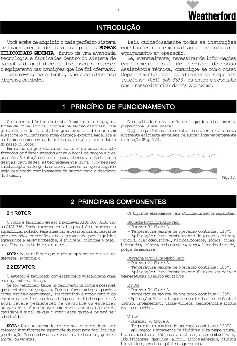 Lembre-se, no entanto, que qualidade não dispensa cuidados. Leia cuidadosamente todas as instruções constantes neste manual antes de colocar o equipamento em operação.