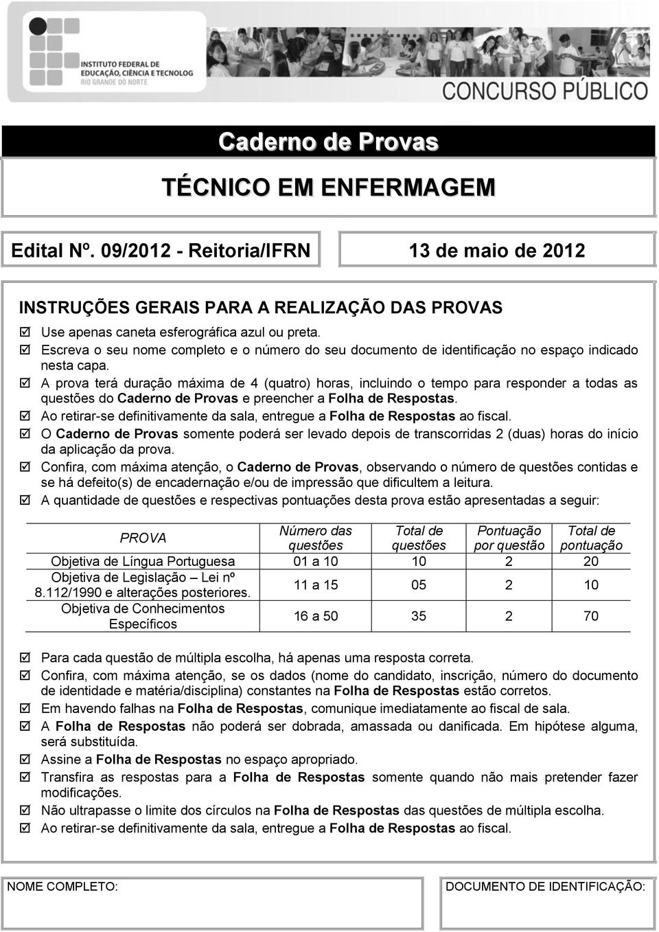 A prova terá duração máxima de 4 (quatro) horas, incluindo o tempo para responder a todas as questões do Caderno de Provas e preencher a Folha de Respostas.