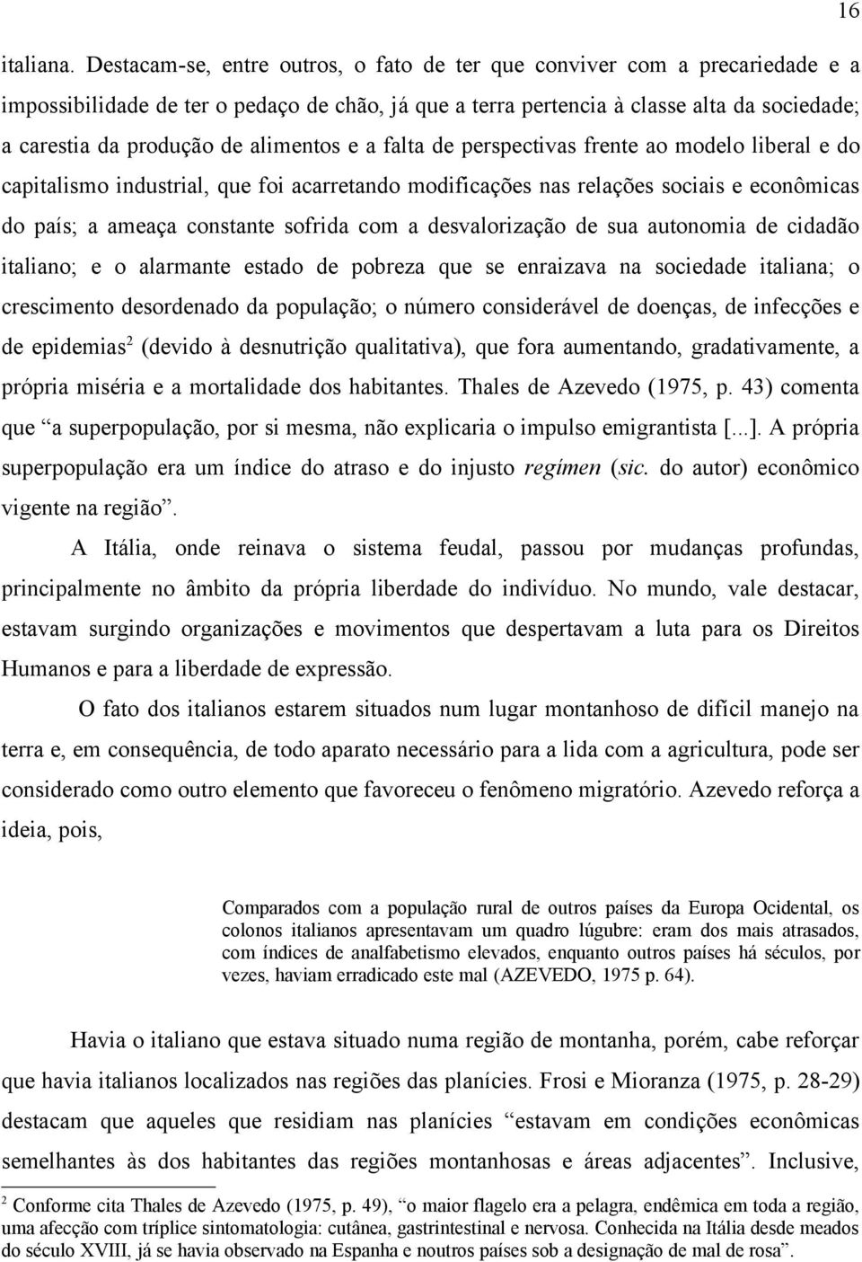 alimentos e a falta de perspectivas frente ao modelo liberal e do capitalismo industrial, que foi acarretando modificações nas relações sociais e econômicas do país; a ameaça constante sofrida com a